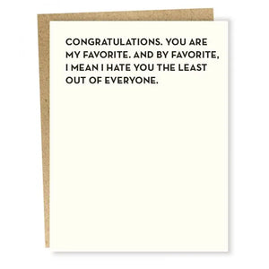 Congratulations. You're my favorite. And by favorite I mean I hate you the least out of everyone.