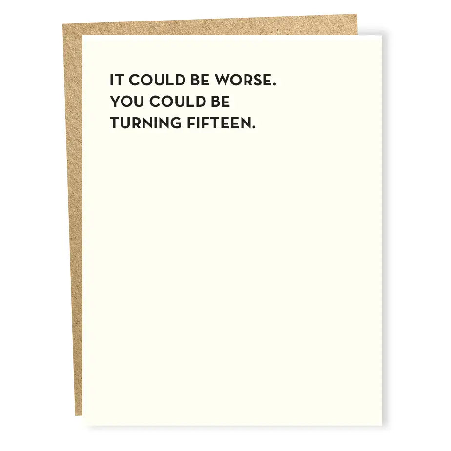 Card with humorous text 'It could be worse. You could be turning fifteen.' on a white background.