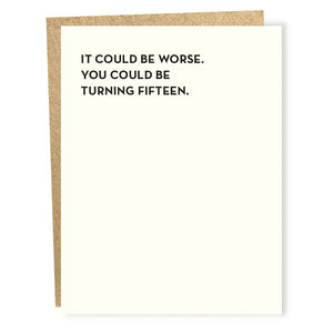 Card with humorous text 'It could be worse. You could be turning fifteen.' on a white background.