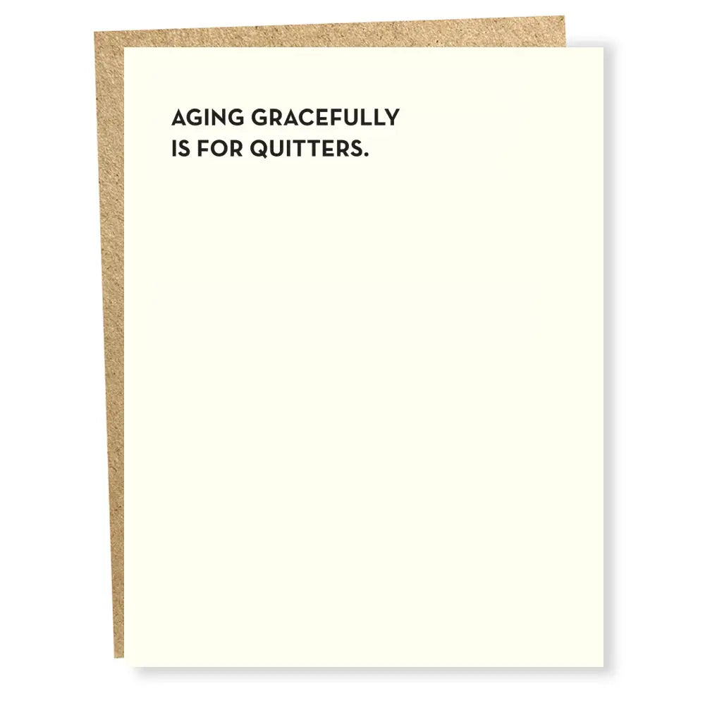Aging gracefully is for quitters.