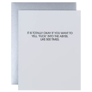 Our "It is Totally Okay if You want to Yell 'Fuck' Into the Abyss. Like 500 Times" Encouragement card is letterpress printed on a vintage printing press.