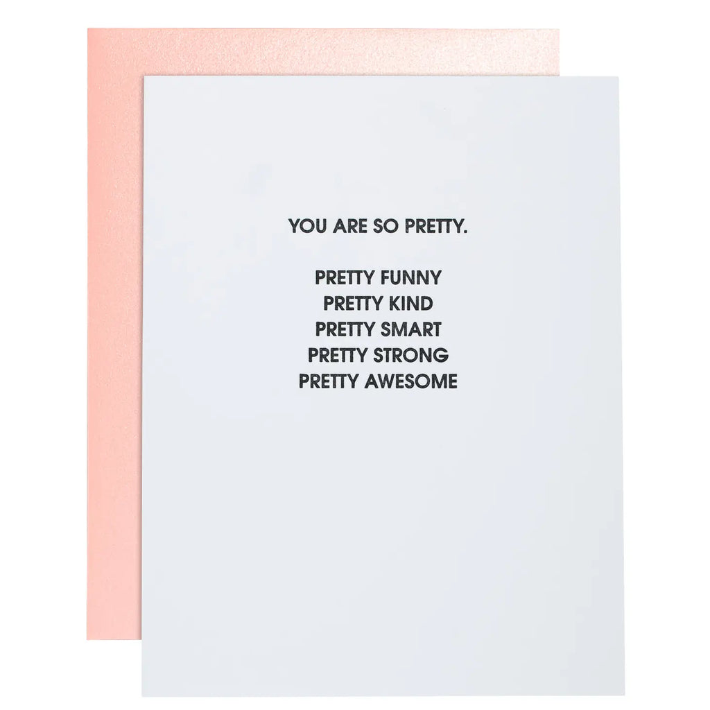 Our "You are So Pretty. Pretty Funny Pretty Kind Pretty Smart Pretty Strong Pretty Awesome" Card is letterpress printed on a vintage printing press.  