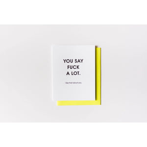 Our "You Say Fuck a Lot" Card is letterpress printed on a vintage printing press. Perfect for your friend, sibling or parents loves to drop an f-bomb, all the time.